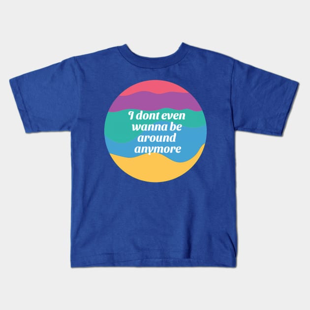 I Don't Wanna Be Around Anymore Kids T-Shirt by TexasToons